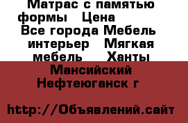 Матрас с памятью формы › Цена ­ 4 495 - Все города Мебель, интерьер » Мягкая мебель   . Ханты-Мансийский,Нефтеюганск г.